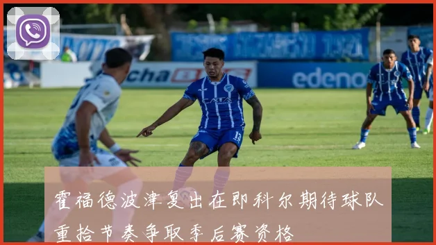 霍福德波津复出在即科尔期待球队重拾节奏争取季后赛资格